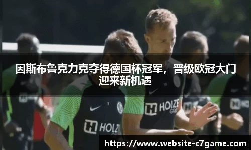 因斯布鲁克力克夺得德国杯冠军，晋级欧冠大门迎来新机遇