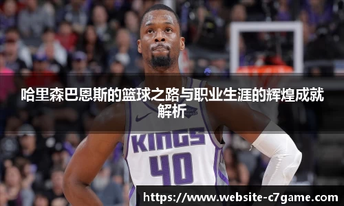 哈里森巴恩斯的篮球之路与职业生涯的辉煌成就解析